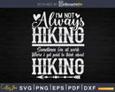 I’m not always Hiking Funny Hiker Quote Humor Svg Cut Files
