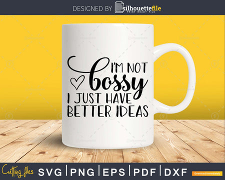 I’m Not Bossy I Just Have Better Ideas Svg Funny cricut