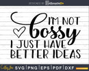 I’m Not Bossy I Just Have Better Ideas Svg Funny cricut