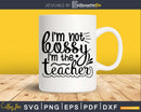 I’m not Bossy the Teacher Svg Funny Designs Cricut Cut Files