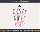 I’m Not Crazy I Work The Night Shift Nurse svg png