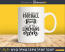 I’m Not Just Any Football Mom Linemans svg png dxf