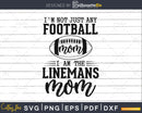 I’m Not Just Any Football Mom Linemans svg png dxf