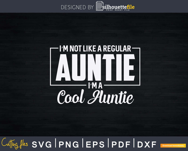 I’m Not Like A Regular Auntie Cool Svg Instant Cut Files