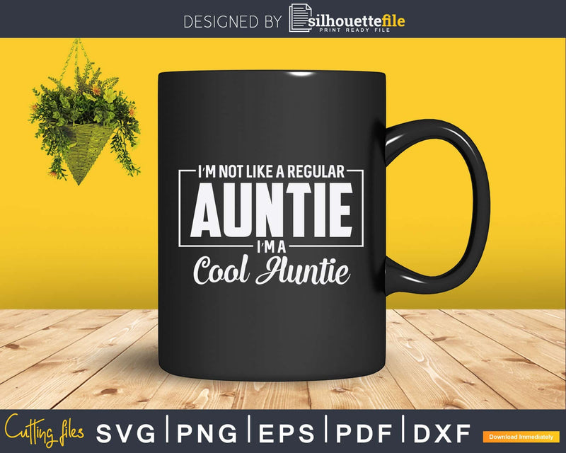 I’m Not Like A Regular Auntie Cool Svg Instant Cut Files