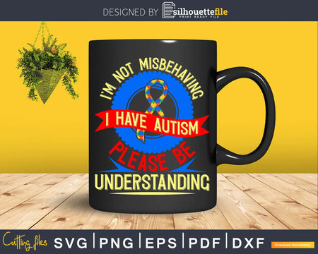 I’m Not Misbehaving I Have Autism Autistic Svg Dxf Png