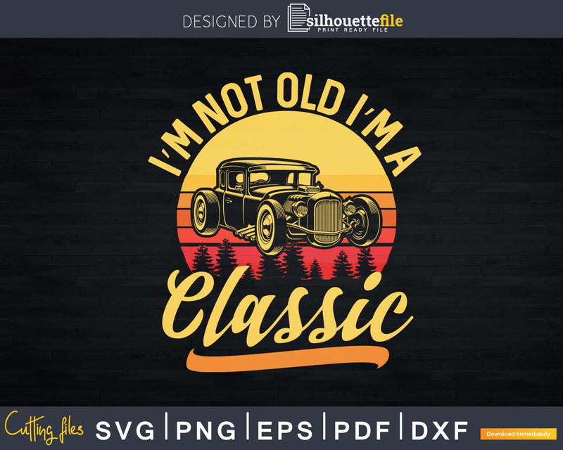 I’m Not Old Classic Car Vintage Retro Svg T-shirt Design