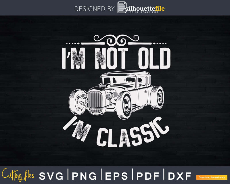 I’m Not Old Classic Funny Car Graphic Svg T-shirt Design