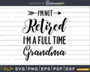 I’m Not Retired A Full Time Grandma Svg Dxf Png Cut File