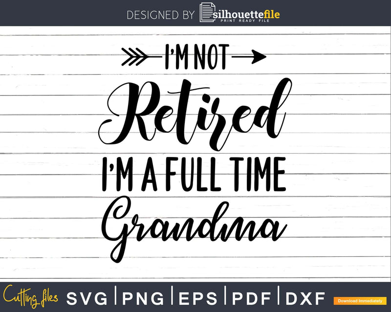 I’m Not Retired A Full Time Grandma Svg Dxf Png Cut File