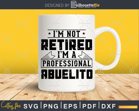 I’m Not Retired A Professional Abuelito Shirt Svg Png Cut