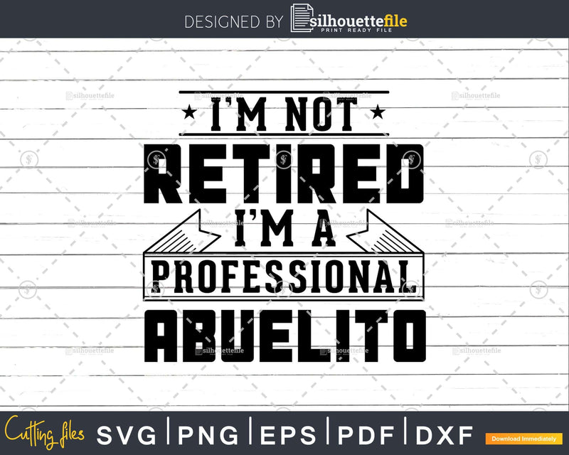 I’m Not Retired A Professional Abuelito Shirt Svg Png Cut