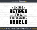I’m Not Retired A Professional Abuelo Shirt Svg Png Cut