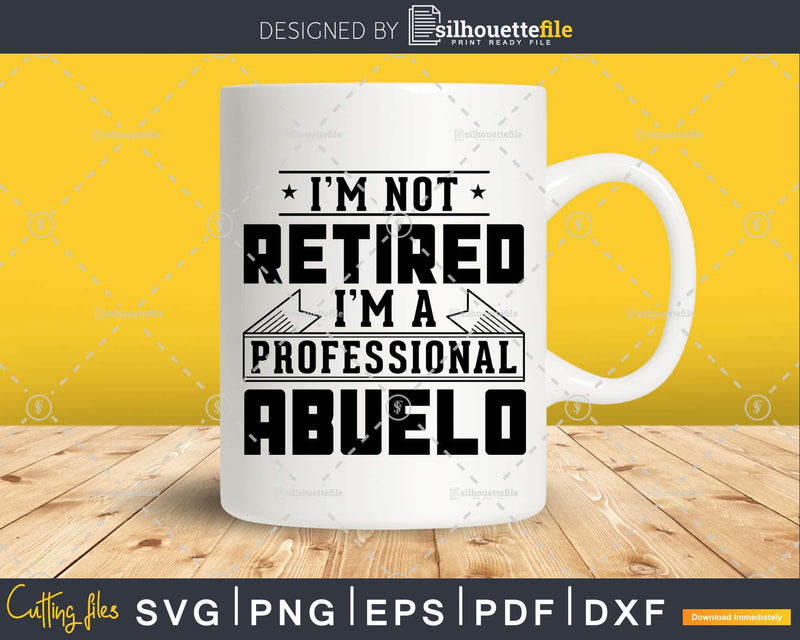 I’m Not Retired A Professional Abuelo Shirt Svg Png Cut