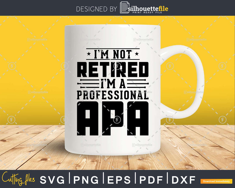 I’m Not Retired A Professional Apa Fathers Day Shirt Svg