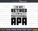 I’m Not Retired A Professional Apa Fathers Day Shirt Svg
