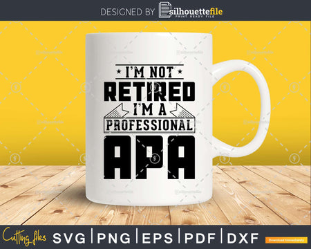 I’m Not Retired A Professional Apa Shirt Svg Png Cut Files