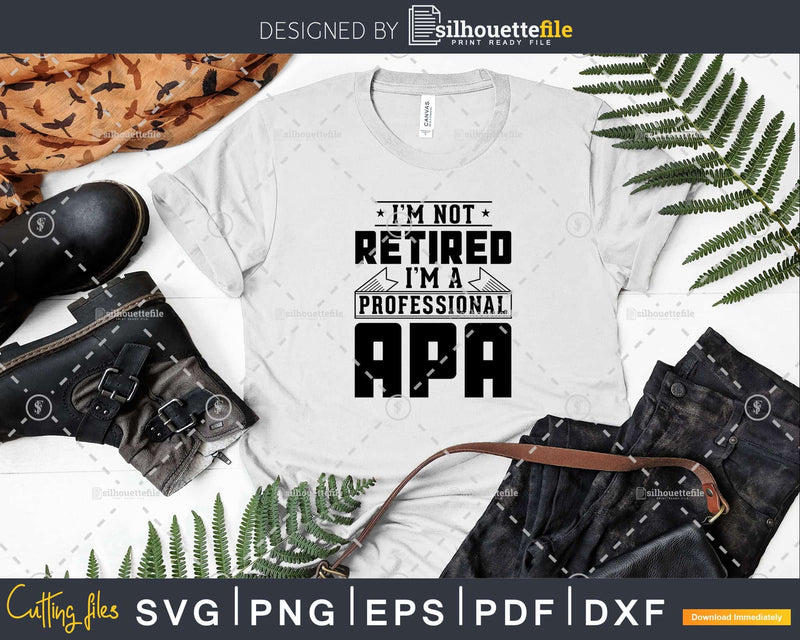 I’m Not Retired A Professional Apa Shirt Svg Png Cut Files