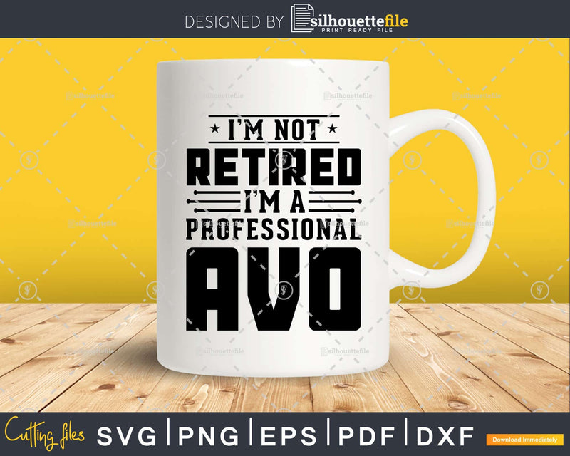 I’m Not Retired A Professional Avo Fathers Day Shirt Svg