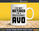 I’m Not Retired A Professional Avo Shirt Svg Png Cut Files