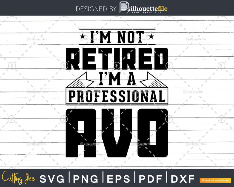 I’m Not Retired A Professional Avo Shirt Svg Png Cut Files