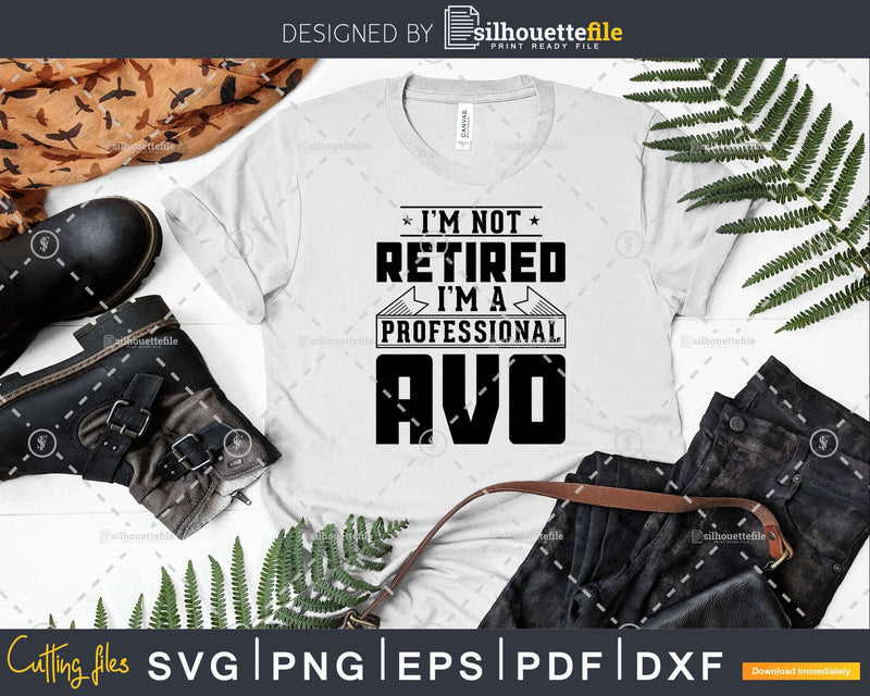 I’m Not Retired A Professional Avo Shirt Svg Png Cut Files