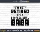 I’m Not Retired A Professional Baba Fathers Day Shirt Svg