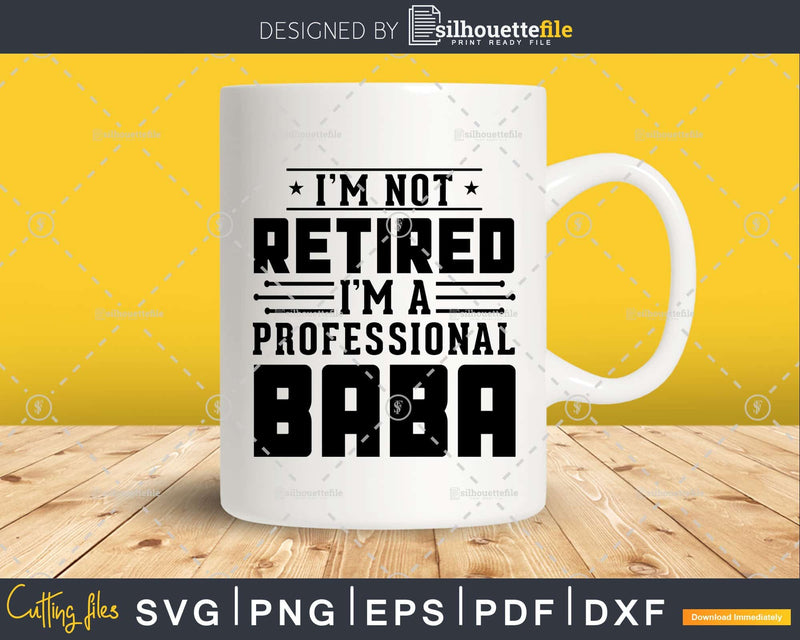 I’m Not Retired A Professional Baba Fathers Day Shirt Svg