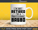 I’m Not Retired A Professional Babbo Shirt Svg Png Cut Files
