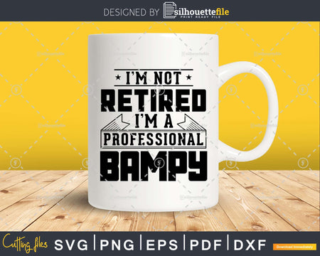 I’m Not Retired A Professional Bampy Shirt Svg Png Cut Files