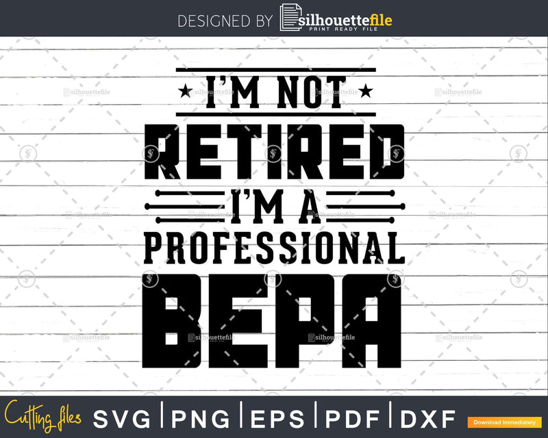 I’m Not Retired A Professional Bepa Fathers Day Shirt Svg