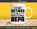 I’m Not Retired A Professional Bepa Fathers Day Shirt Svg