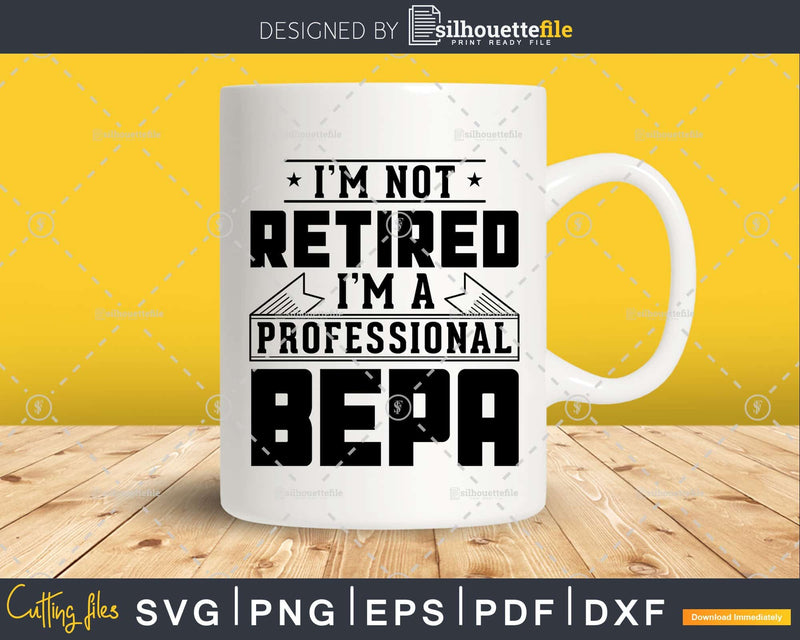 I’m Not Retired A Professional Bepa Shirt Svg Png Cut Files