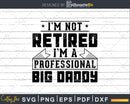 I’m Not Retired A Professional Big Daddy Svg Png T-shirt
