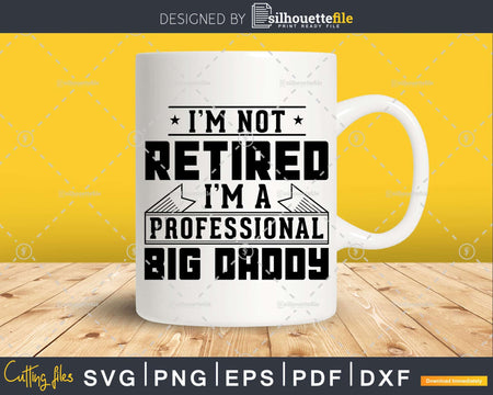 I’m Not Retired A Professional Big Daddy Svg Png T-shirt