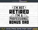 I’m Not Retired A Professional Bonus Dad Shirt Svg Png