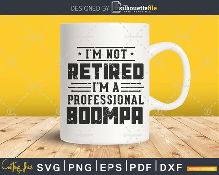 I’m Not Retired A Professional Boompa Fathers Day Svg Png