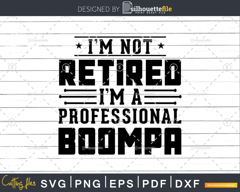 I’m Not Retired A Professional Boompa Retirements Svg Png