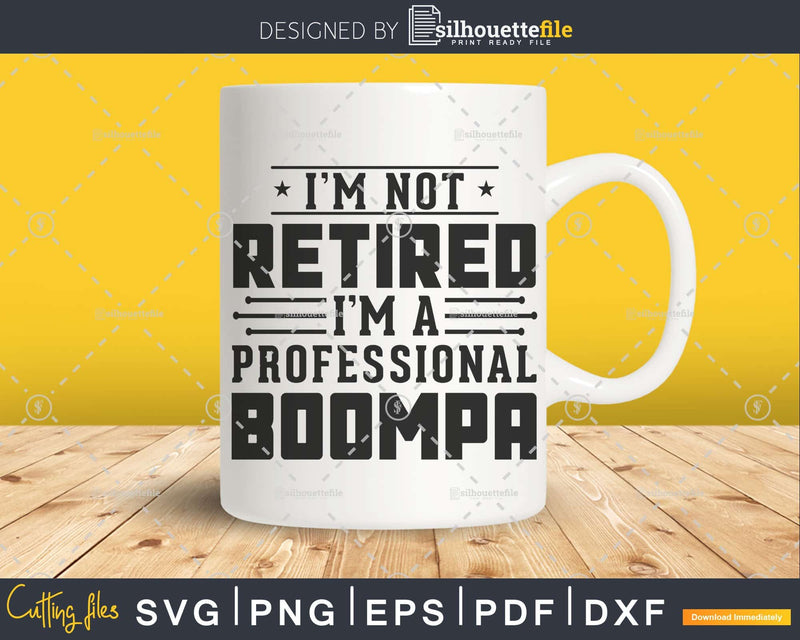 I’m Not Retired A Professional Boompa Retirements Svg Png