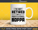 I’m Not Retired A Professional Boppa Fathers Day Svg Png