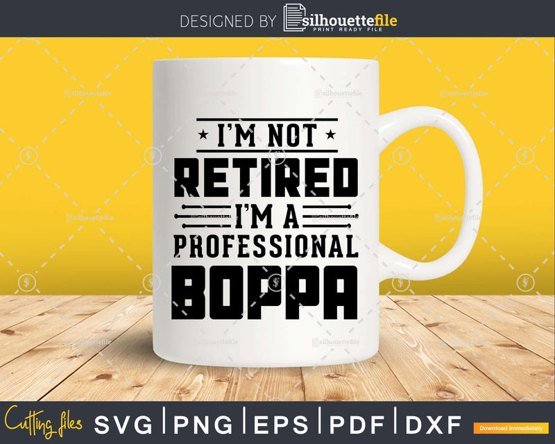 I’m Not Retired A Professional Boppa Fathers Day Svg Png