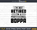 I’m Not Retired A Professional Boppa Fathers Day Svg Png