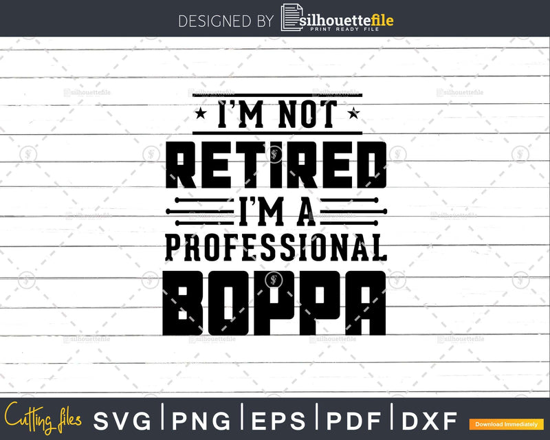 I’m Not Retired A Professional Boppa Fathers Day Svg Png