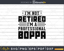 I’m Not Retired A Professional Boppa Retirements Svg Png