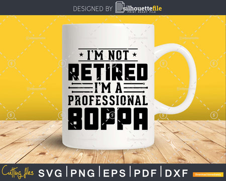 I’m Not Retired A Professional Boppa Retirements Svg Png