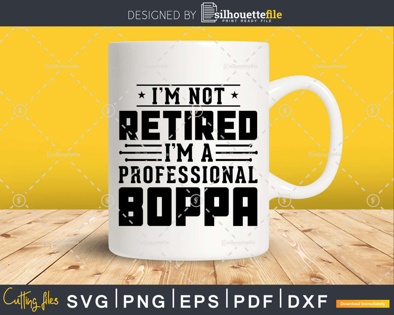 I’m Not Retired A Professional Boppa Retirements Svg Png
