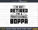 I’m Not Retired A Professional Boppa Svg Png T-shirt Design