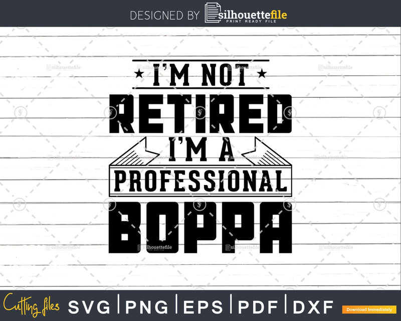 I’m Not Retired A Professional Boppa Svg Png T-shirt Design