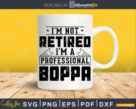 I’m Not Retired A Professional Boppa Svg Png T-shirt Design