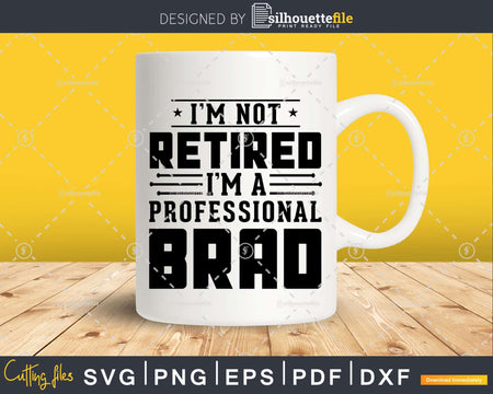 I’m Not Retired A Professional Brad Retirements Svg Png